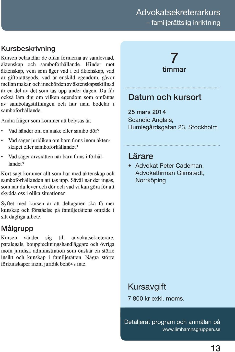 dagen. Du får också lära dig om vilken egendom som omfattas av sambolagstiftningen och hur man bodelar i samboförhållande.