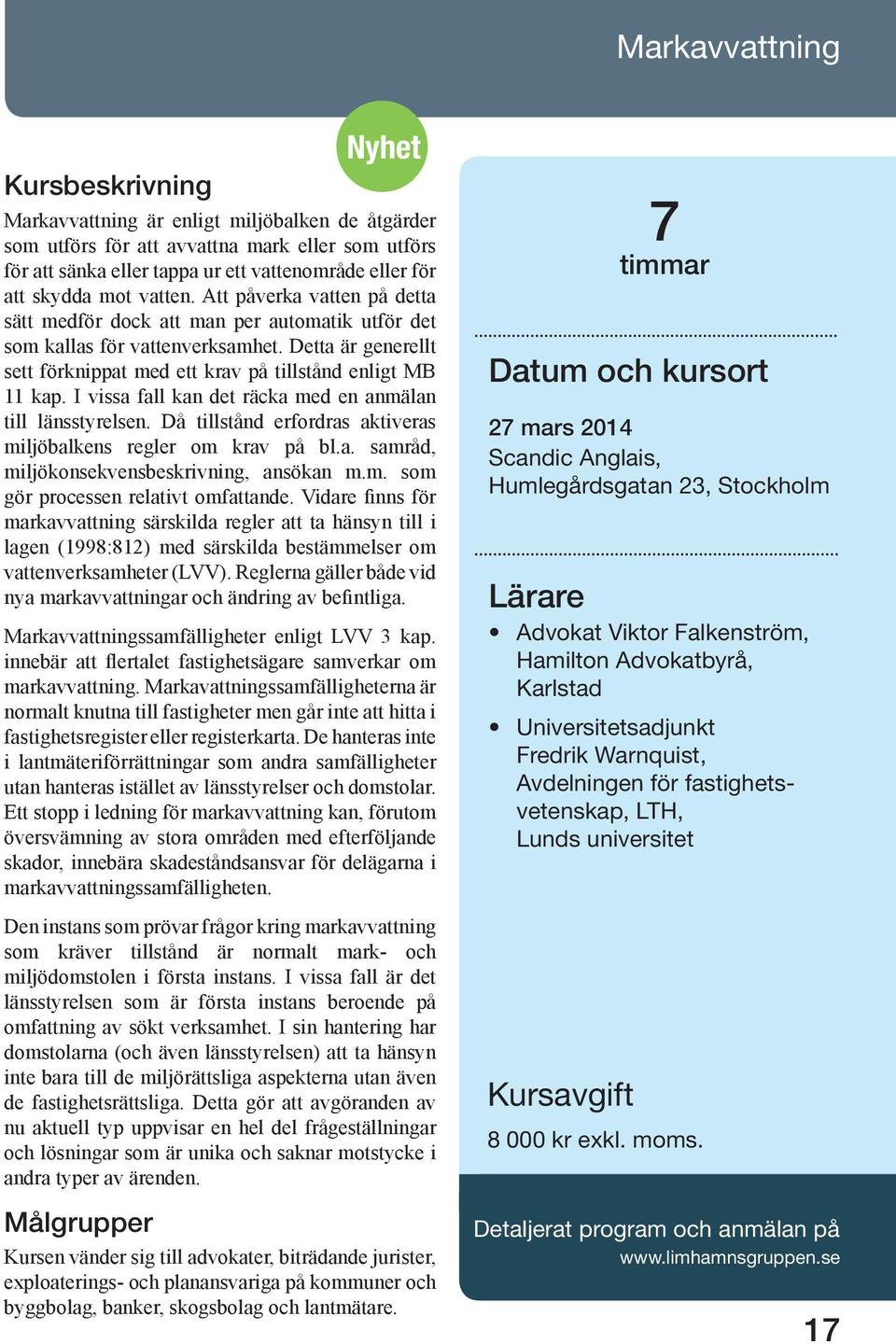I vissa fall kan det räcka med en anmälan till länsstyrelsen. Då tillstånd erfordras aktiveras miljöbalkens regler om krav på bl.a. samråd, miljökonsekvensbeskrivning, ansökan m.m. som gör processen relativt omfattande.
