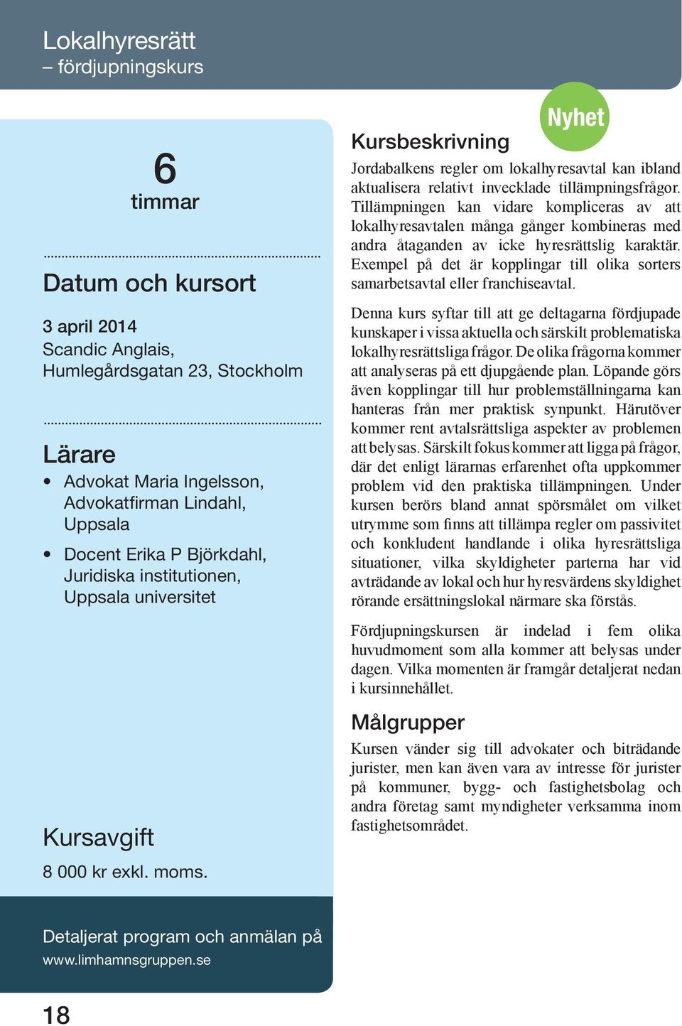 Tillämpningen kan vidare kompliceras av att lokalhyresavtalen många gånger kombineras med andra åtaganden av icke hyresrättslig karaktär.