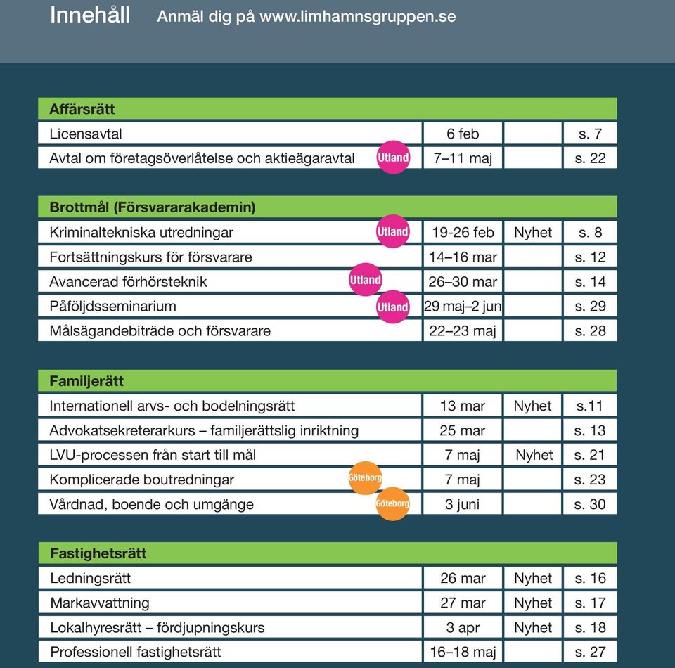 14 Påföljdsseminarium Utland 29 maj 2 jun s. 29 Målsägandebiträde och försvarare 22 23 maj s. 28 Familjerätt Internationell arvs- och bodelningsrätt 13 mar Nyhet s.