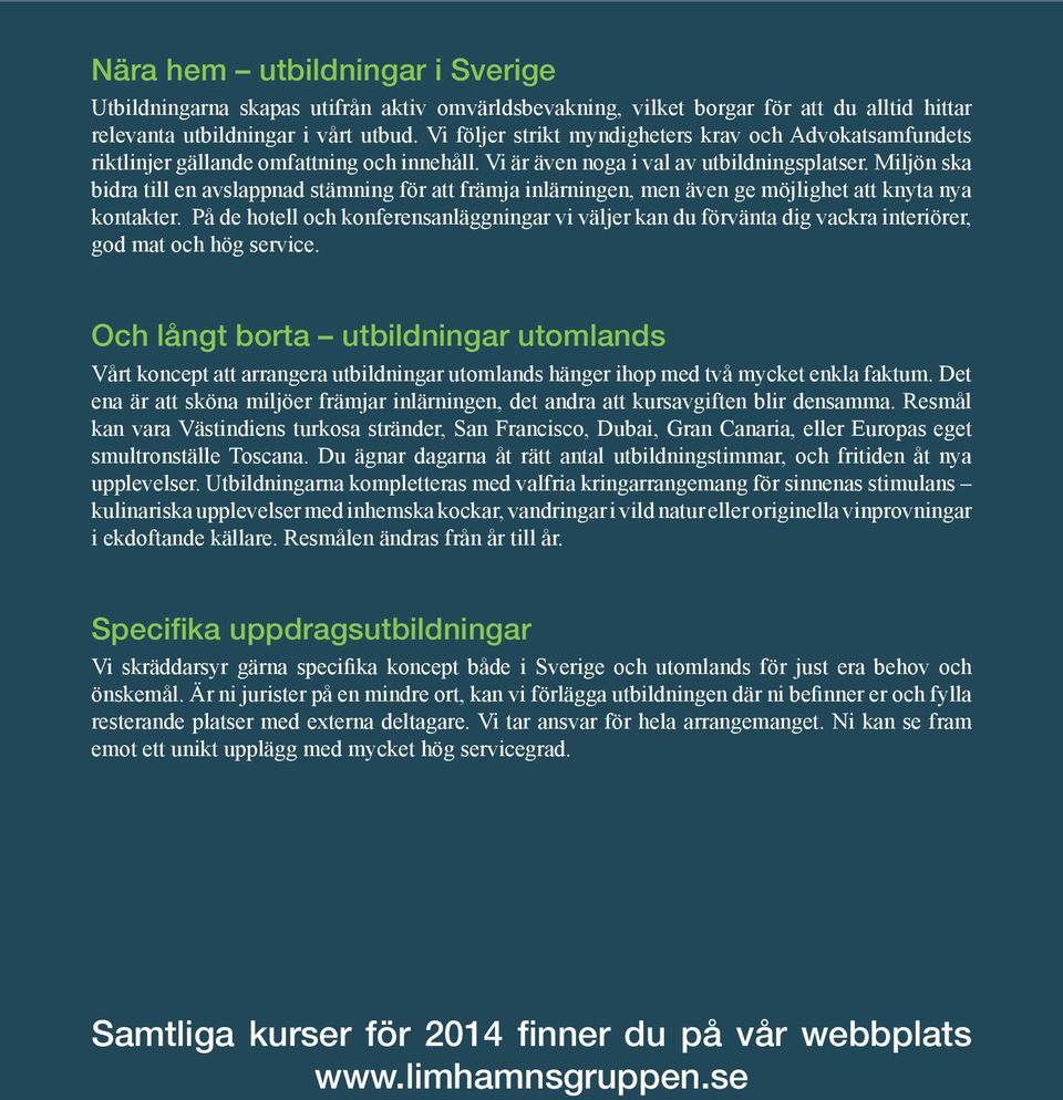 Miljön ska bidra till en avslappnad stämning för att främja inlärningen, men även ge möjlighet att knyta nya kontakter.