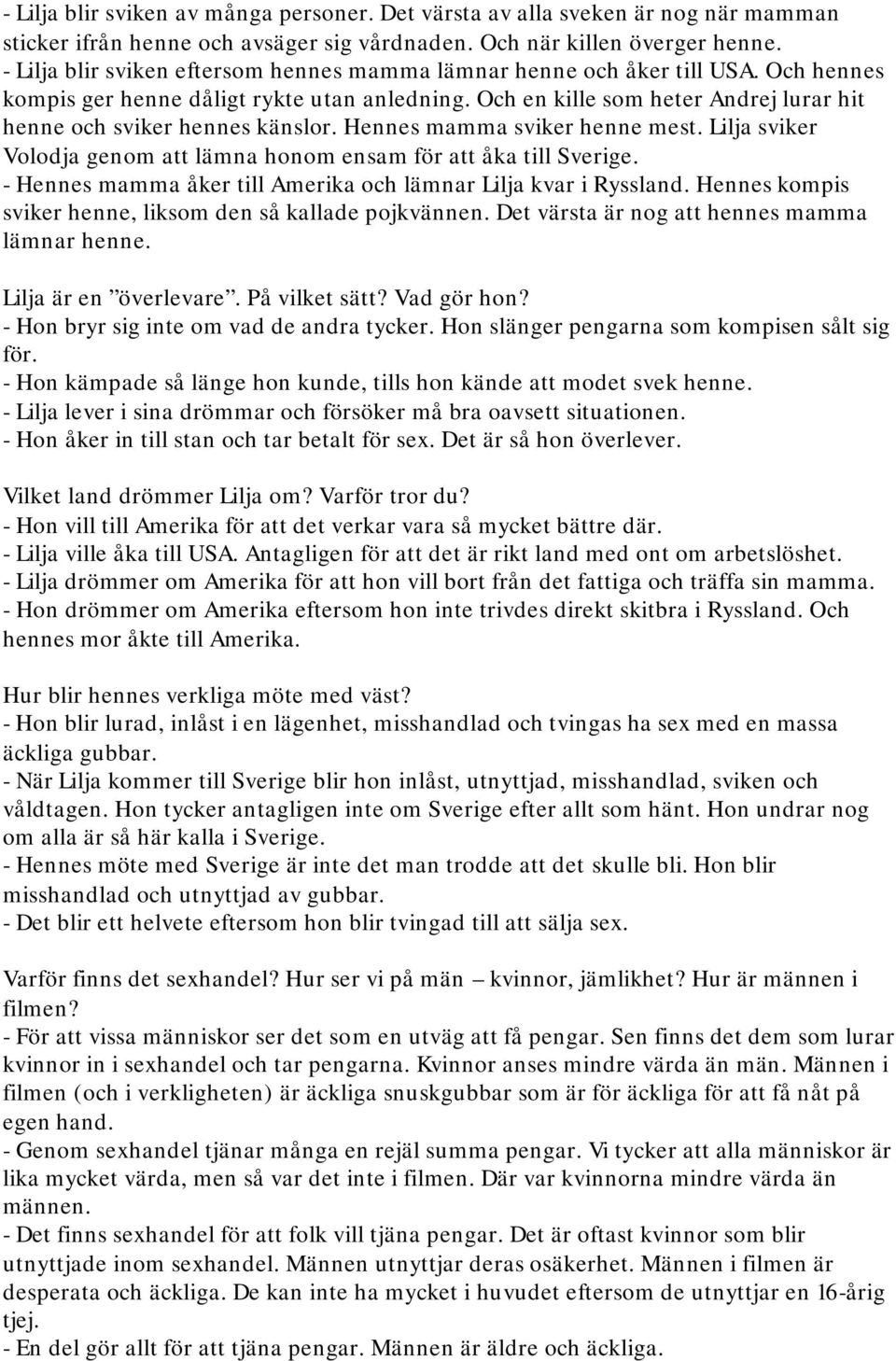 Och en kille som heter Andrej lurar hit henne och sviker hennes känslor. Hennes mamma sviker henne mest. Lilja sviker Volodja genom att lämna honom ensam för att åka till Sverige.