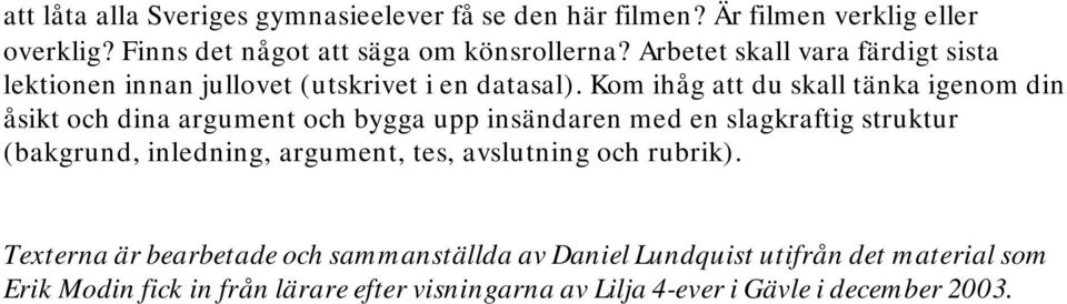 Kom ihåg att du skall tänka igenom din åsikt och dina argument och bygga upp insändaren med en slagkraftig struktur (bakgrund, inledning,