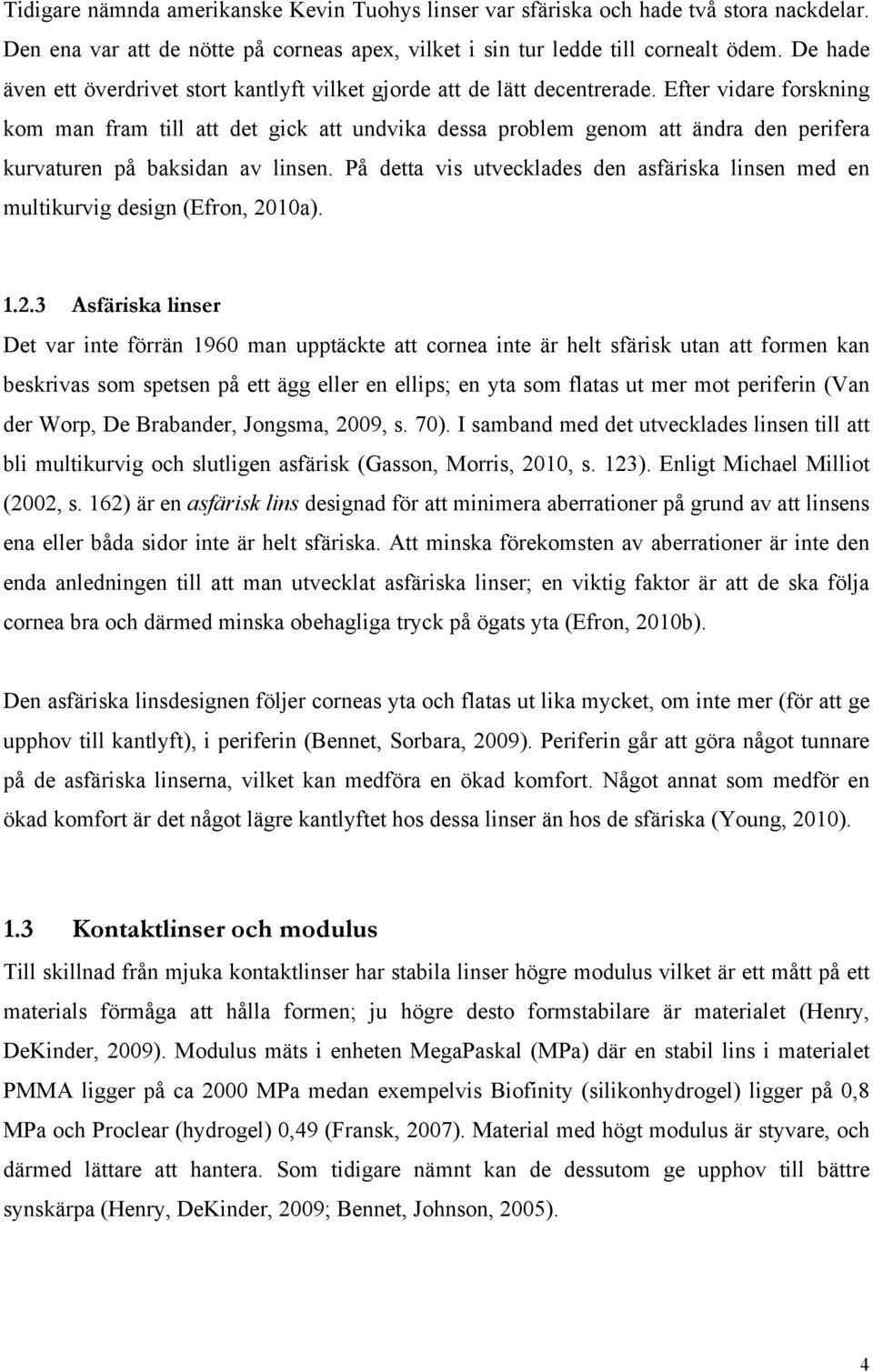 Efter vidare forskning kom man fram till att det gick att undvika dessa problem genom att ändra den perifera kurvaturen på baksidan av linsen.