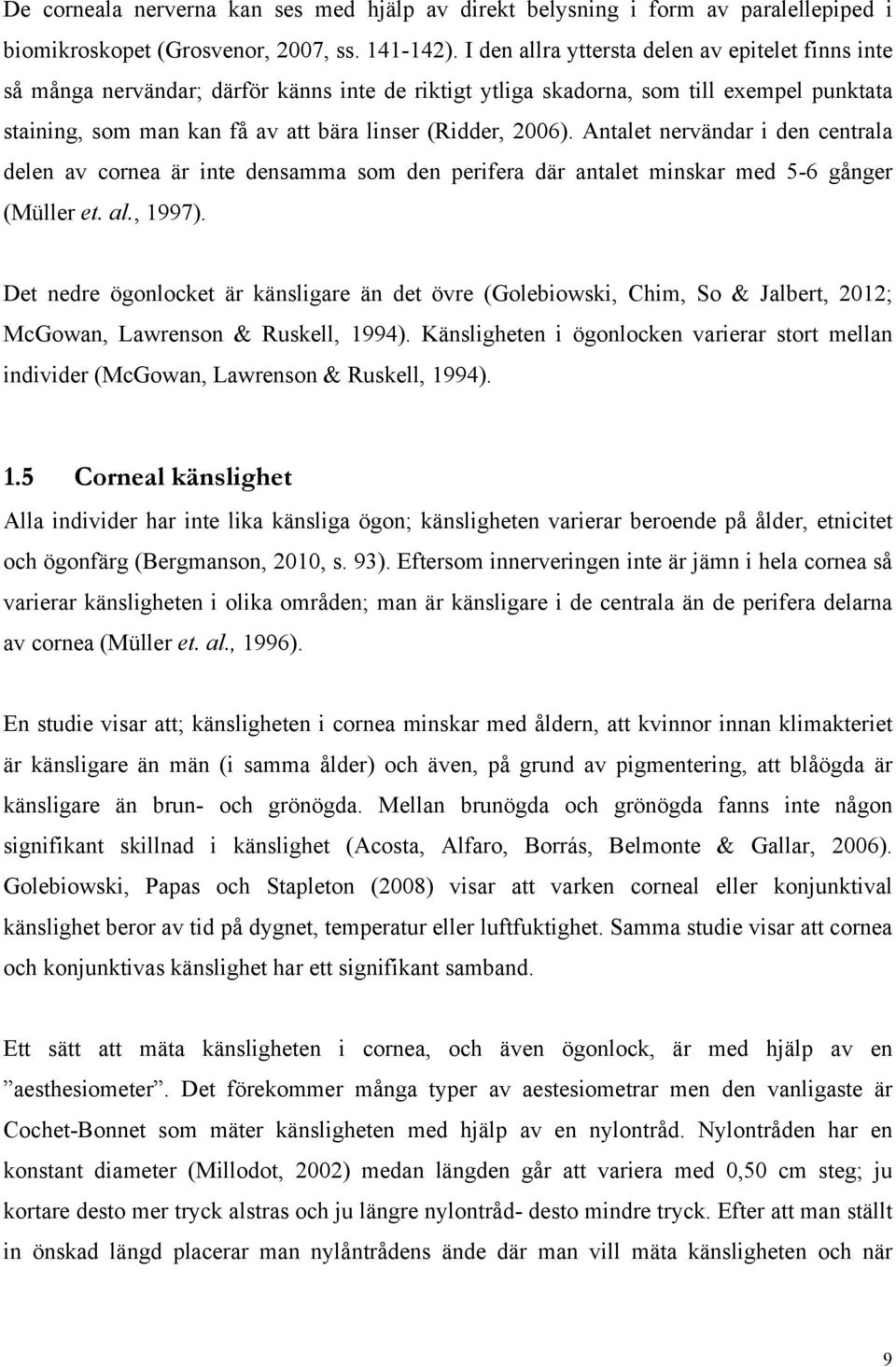 2006). Antalet nervändar i den centrala delen av cornea är inte densamma som den perifera där antalet minskar med 5-6 gånger (Müller et. al., 1997).