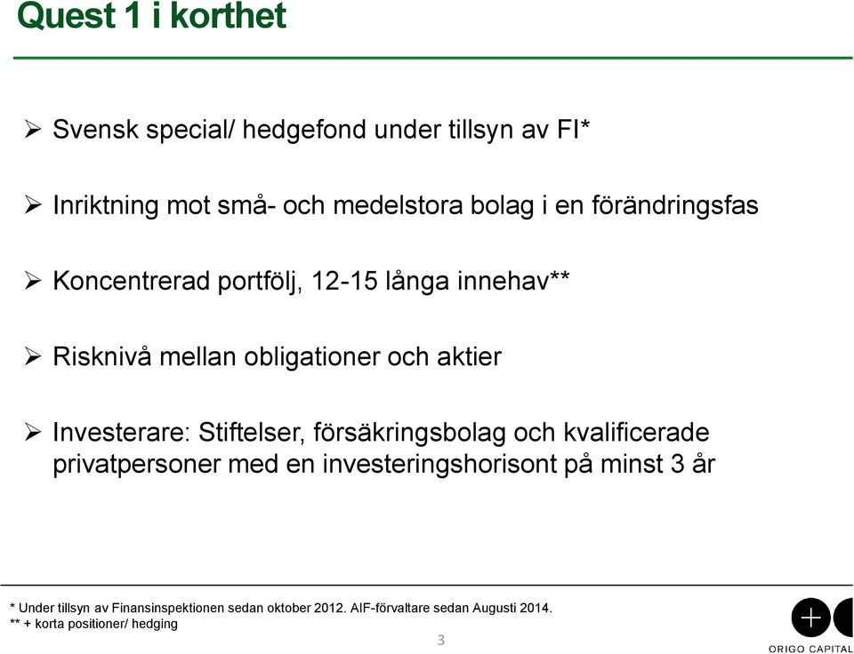 Stiftelser, försäkringsbolag och kvalificerade privatpersoner med en investeringshorisont på minst 3 år * Under