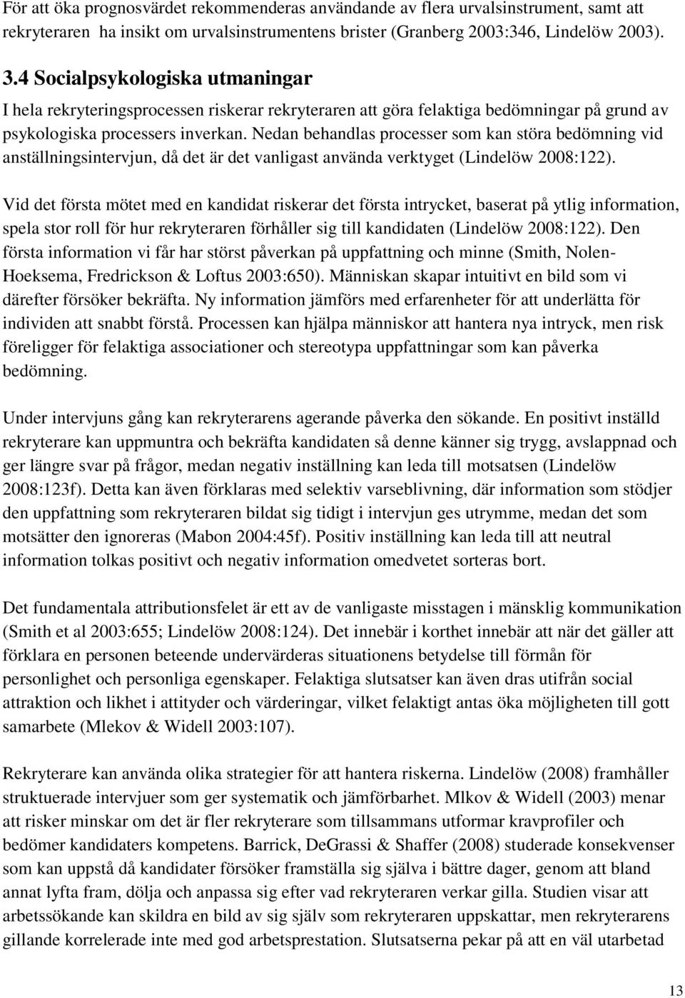 Nedan behandlas processer som kan störa bedömning vid anställningsintervjun, då det är det vanligast använda verktyget (Lindelöw 2008:122).