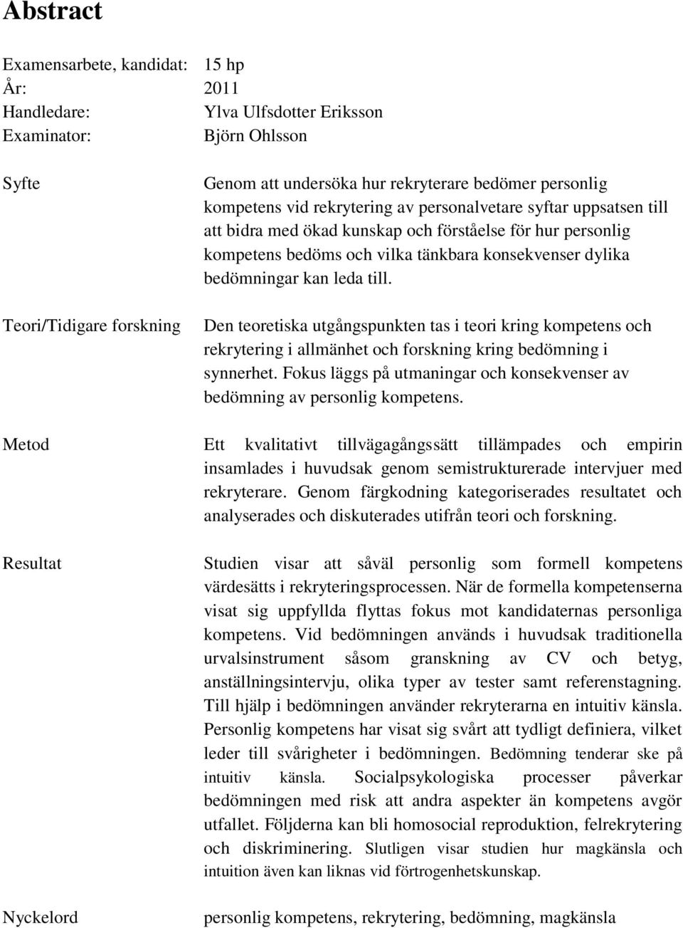 leda till. Den teoretiska utgångspunkten tas i teori kring kompetens och rekrytering i allmänhet och forskning kring bedömning i synnerhet.