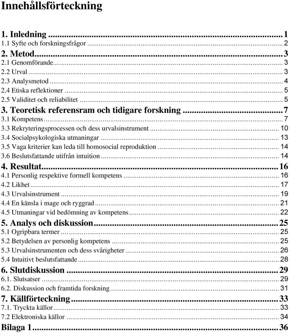 .. 13 3.5 Vaga kriterier kan leda till homosocial reproduktion... 14 3.6 Beslutsfattande utifrån intuition... 14 4. Resultat... 16 4.1 Personlig respektive formell kompetens... 16 4.2 Likhet... 17 4.