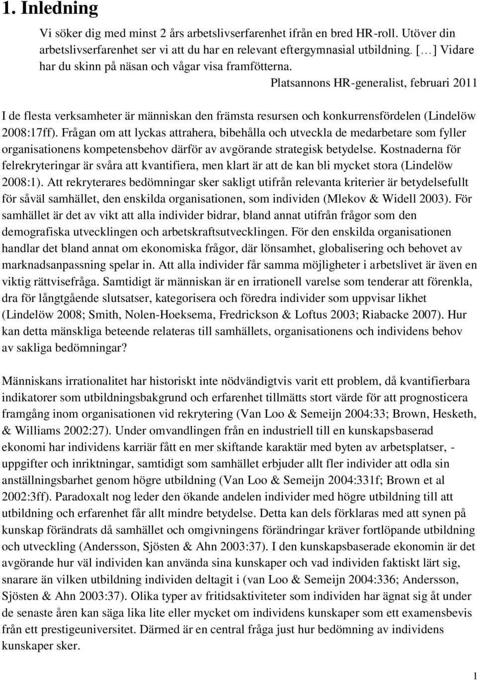 Platsannons HR-generalist, februari 2011 I de flesta verksamheter är människan den främsta resursen och konkurrensfördelen (Lindelöw 2008:17ff).