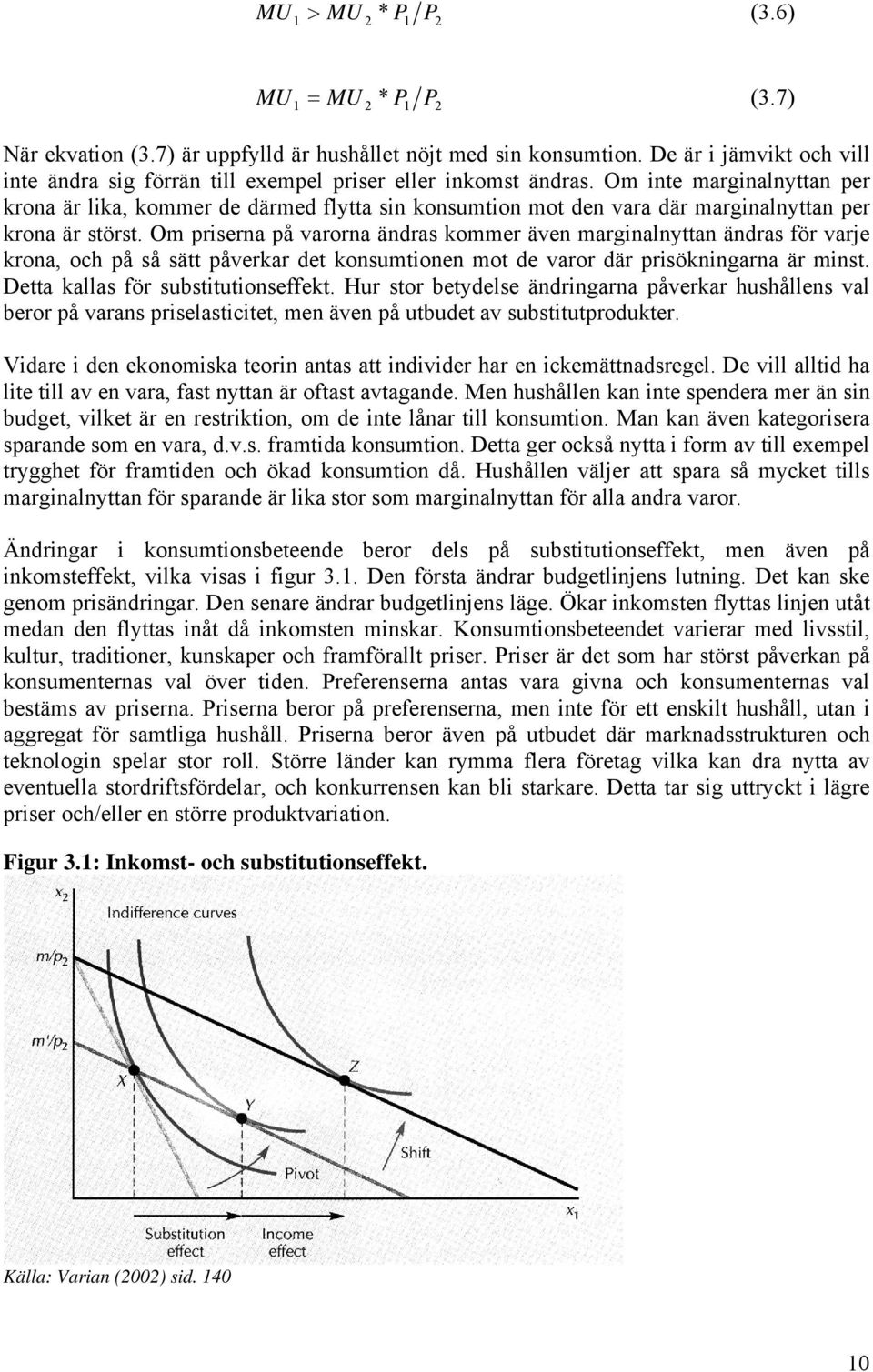 Om riserna å varorna ändras kommer även marginalnyan ändras för varje krona, och å så sä åverkar de konsumionen mo de varor där risökningarna är mins. Dea kallas för susiuionseffek.