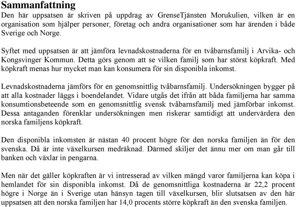 Med kökraf menas hur mycke man kan konsumera för sin disonila inkoms. Levnadskosnaderna jämförs för en genomsnilig våarnsfamilj. Undersökningen ygger å a alla kosnader läggs i oendelande.