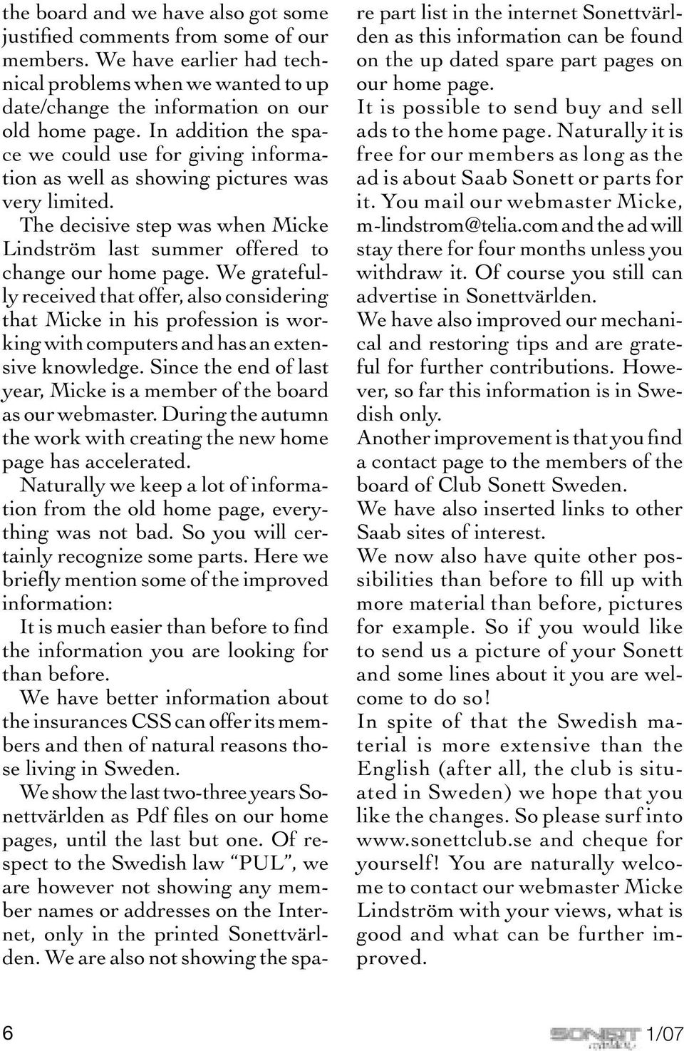 We gratefully received that offer, also considering that Micke in his profession is working with computers and has an extensive knowledge.