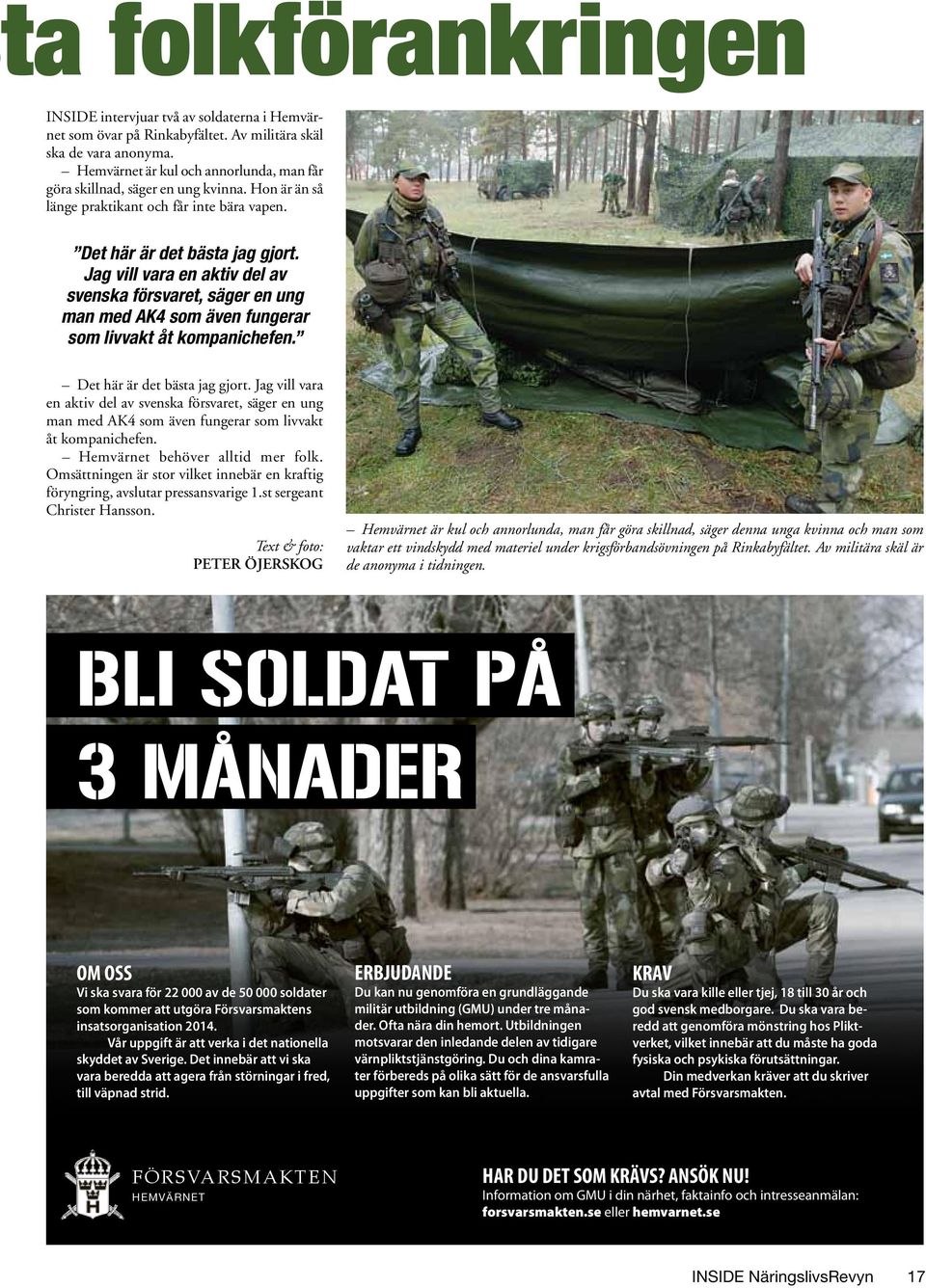 Jag vill vara en aktiv del av svenska försvaret, säger en ung man med AK4 som även fungerar som livvakt åt kompanichefen. Det här är det bästa jag gjort.