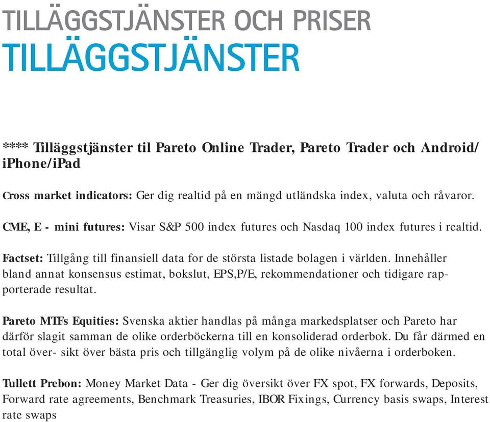 Innehåller bland annat konsensus estimat, bokslut, EPS,P/E, rekommendationer och tidigare rapporterade resultat.