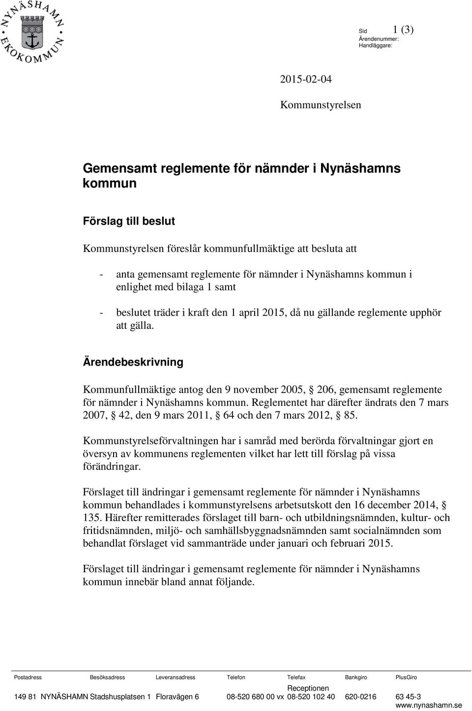 Ärendebeskrivning Kommunfullmäktige antog den 9 november 2005, 206, gemensamt reglemente för nämnder i Nynäshamns kommun.