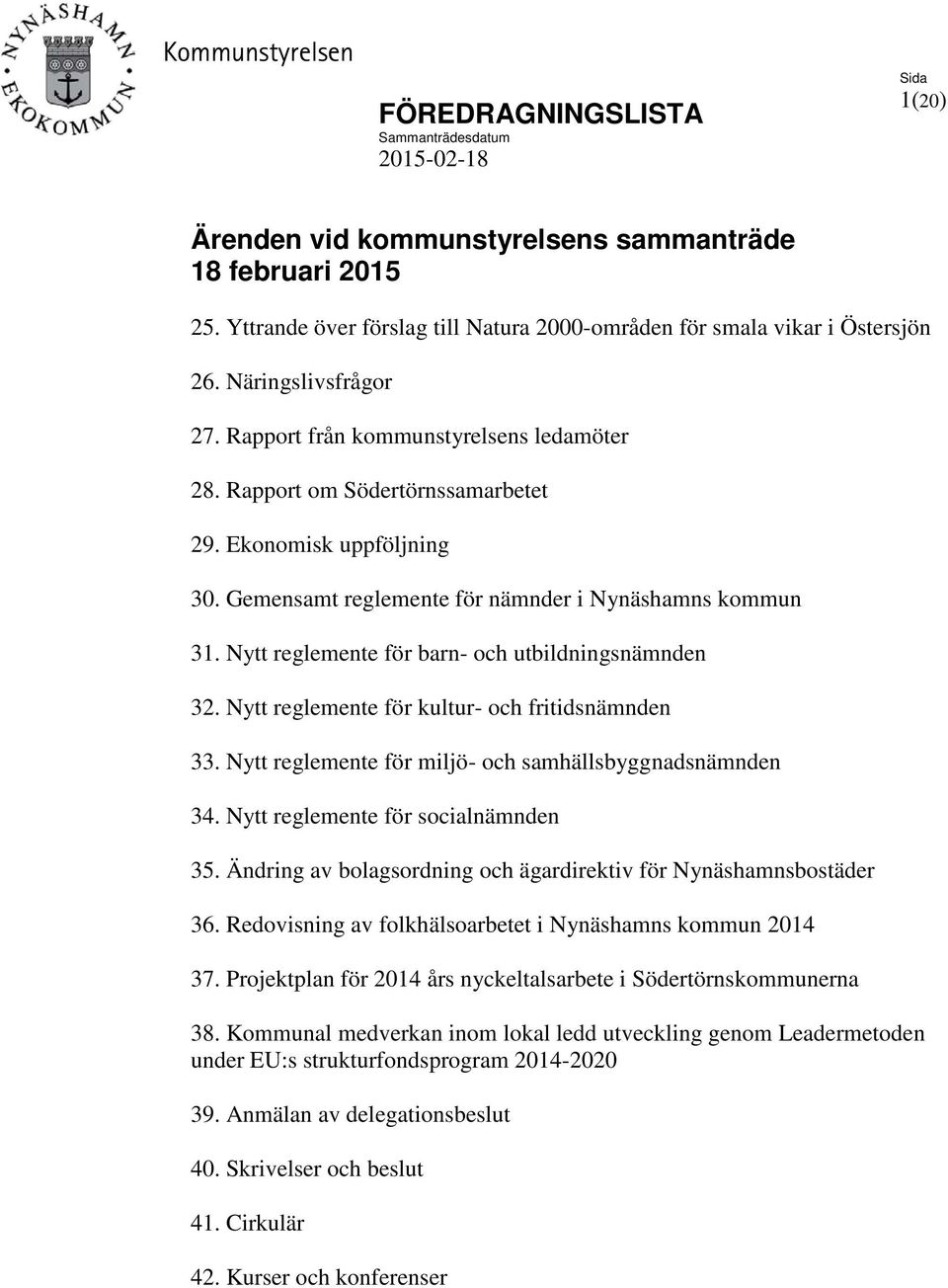 Ekonomisk uppföljning 30. Gemensamt reglemente för nämnder i Nynäshamns kommun 31. Nytt reglemente för barn- och utbildningsnämnden 32. Nytt reglemente för kultur- och fritidsnämnden 33.