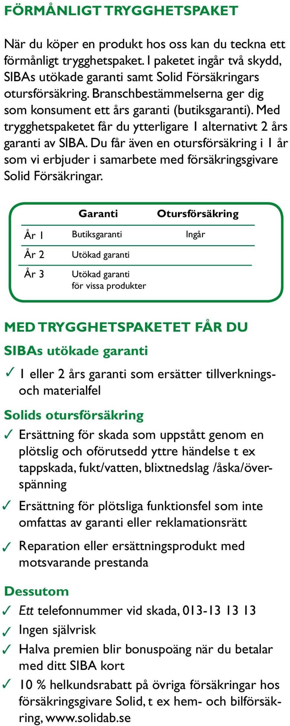 Du får även en otursförsäkring i 1 år som vi erbjuder i samarbete med försäkringsgivare Solid Försäkringar.