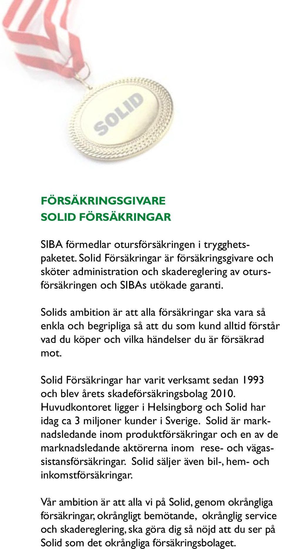 Solids ambition är att alla försäkringar ska vara så enkla och begripliga så att du som kund alltid förstår vad du köper och vilka händelser du är försäkrad mot.