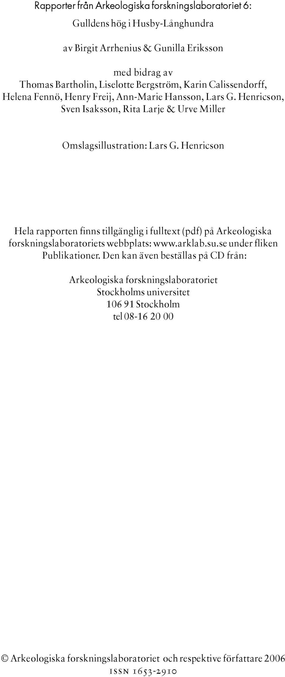 Henricson Hela rapporten finns tillgänglig i fulltext (pdf) på Arkeologiska forskningslaboratoriets webbplats: www.arklab.su.se under fliken Publikationer.