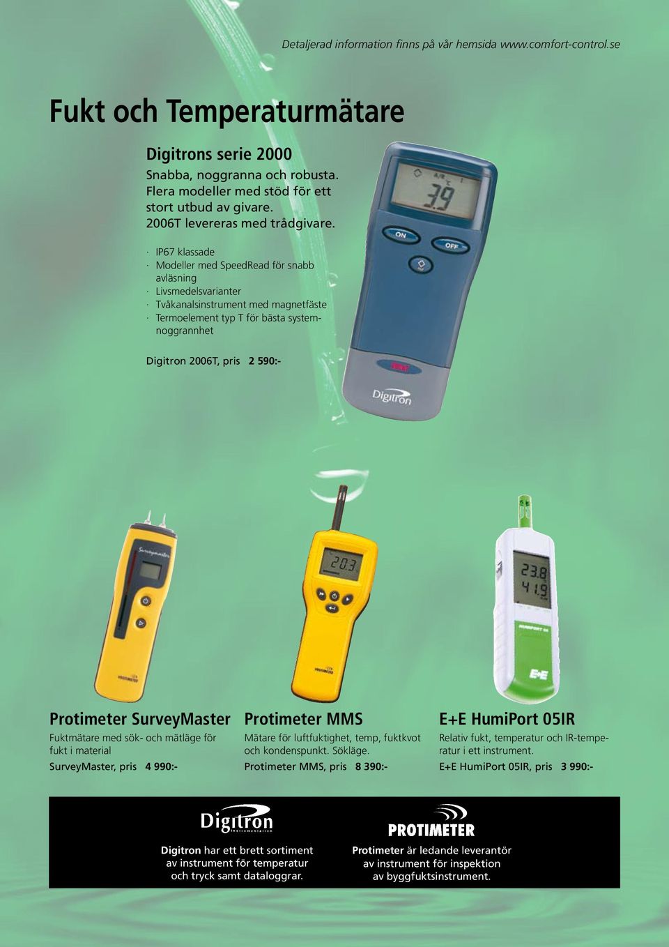 IP67 klassade Modeller med SpeedRead för snabb avläsning Livsmedelsvarianter Tvåkanalsinstrument med magnetfäste Termoelement typ T för bästa systemnoggrannhet Digitron 2006T, pris 2 590:- Protimeter