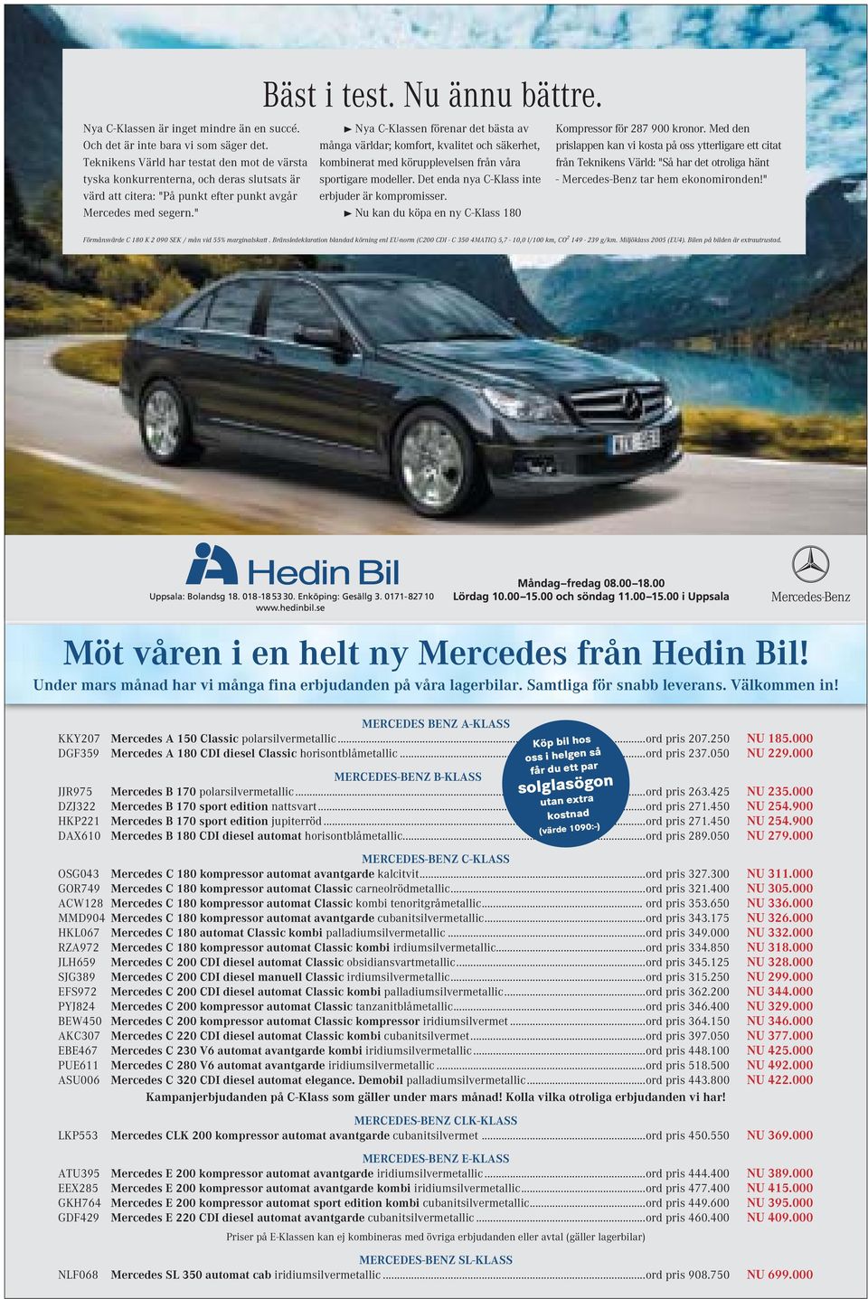 000 Köp bil hos oss i helgen så får du ett par MERCEDES-BENZ B-KLASS JJR975 Mercedes B 170 polarsilvermetallic...ord pris 263.425 NU 235.000 DZJ322 Mercedes B 170 sport edition nattsvart...ord pris 271.