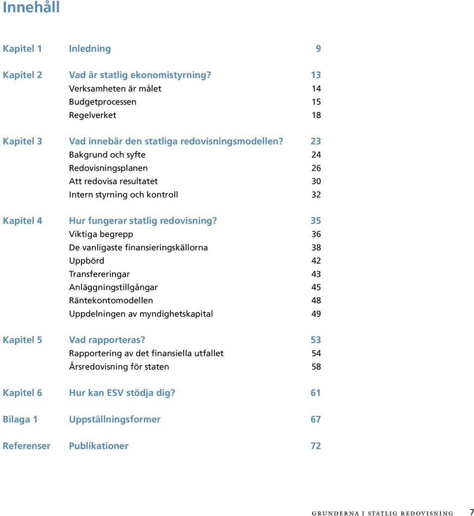 23 Bakgrund och syfte 24 Redovisningsplanen 26 Att redovisa resultatet 30 Intern styrning och kontroll 32 Hur fungerar statlig redovisning?