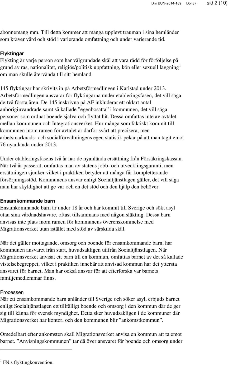 återvända till sitt hemland. 145 flyktingar har skrivits in på Arbetsförmedlingen i Karlstad under 2013.