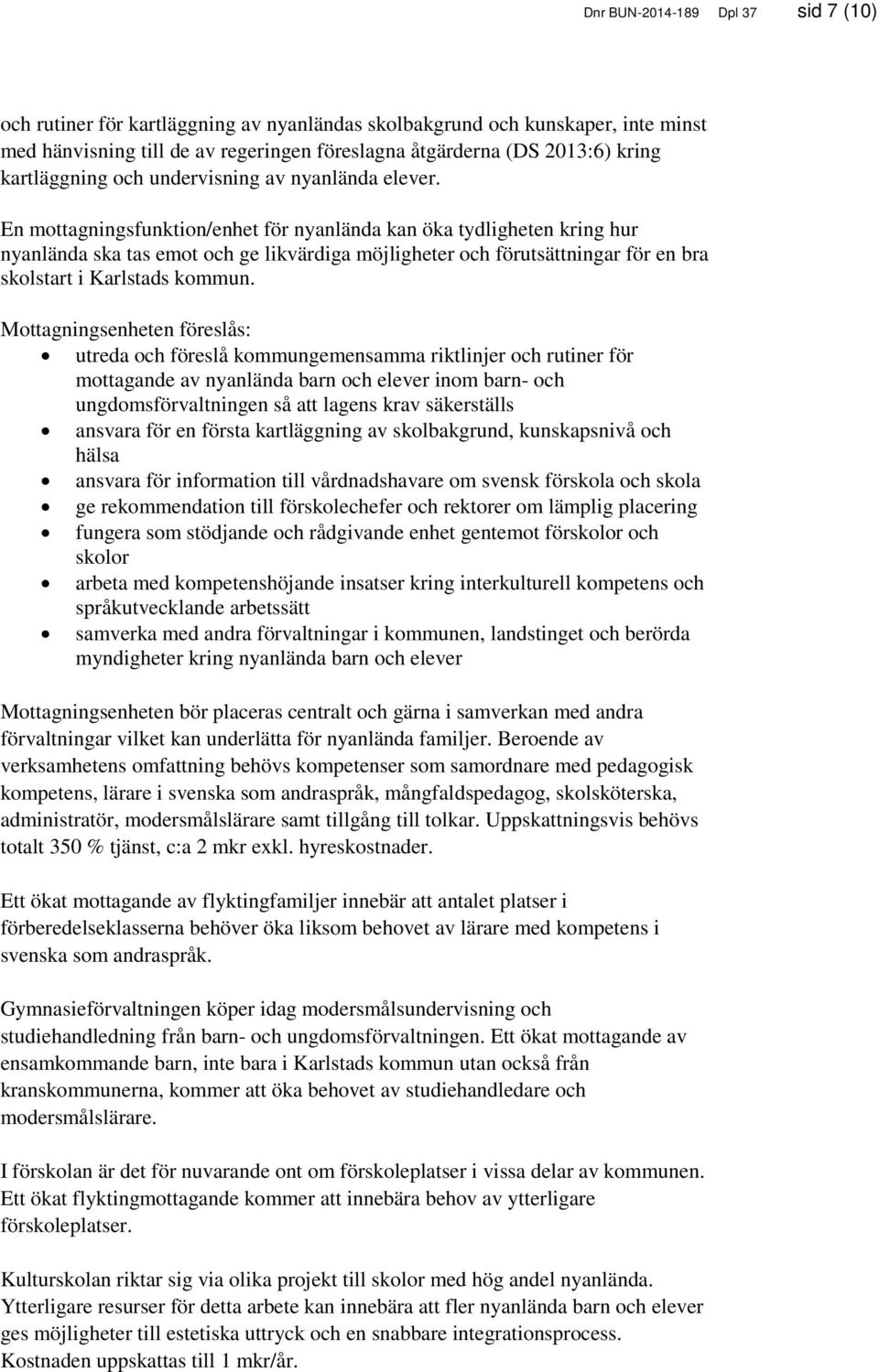 En mottagningsfunktion/enhet för nyanlända kan öka tydligheten kring hur nyanlända ska tas emot och ge likvärdiga möjligheter och förutsättningar för en bra skolstart i Karlstads kommun.