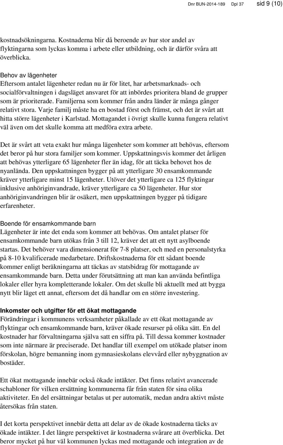 prioriterade. Familjerna som kommer från andra länder är många gånger relativt stora. Varje familj måste ha en bostad först och främst, och det är svårt att hitta större lägenheter i Karlstad.