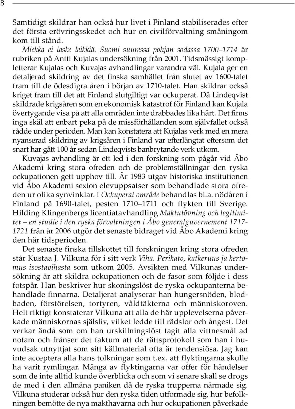 Kujala ger en detaljerad skildring av det finska samhället från slutet av 1600-talet fram till de ödesdigra åren i början av 1710-talet.