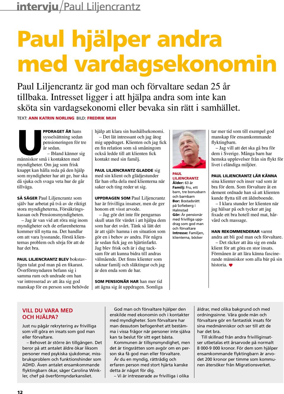 TEXT: ANN KATRIN NORLING BILD: FREDRIK MIJH UPPDRAGET ÄR hans sysselsättning sedan pensioneringen för tre år sedan. Ibland känner sig människor små i kontakten med myndigheter.