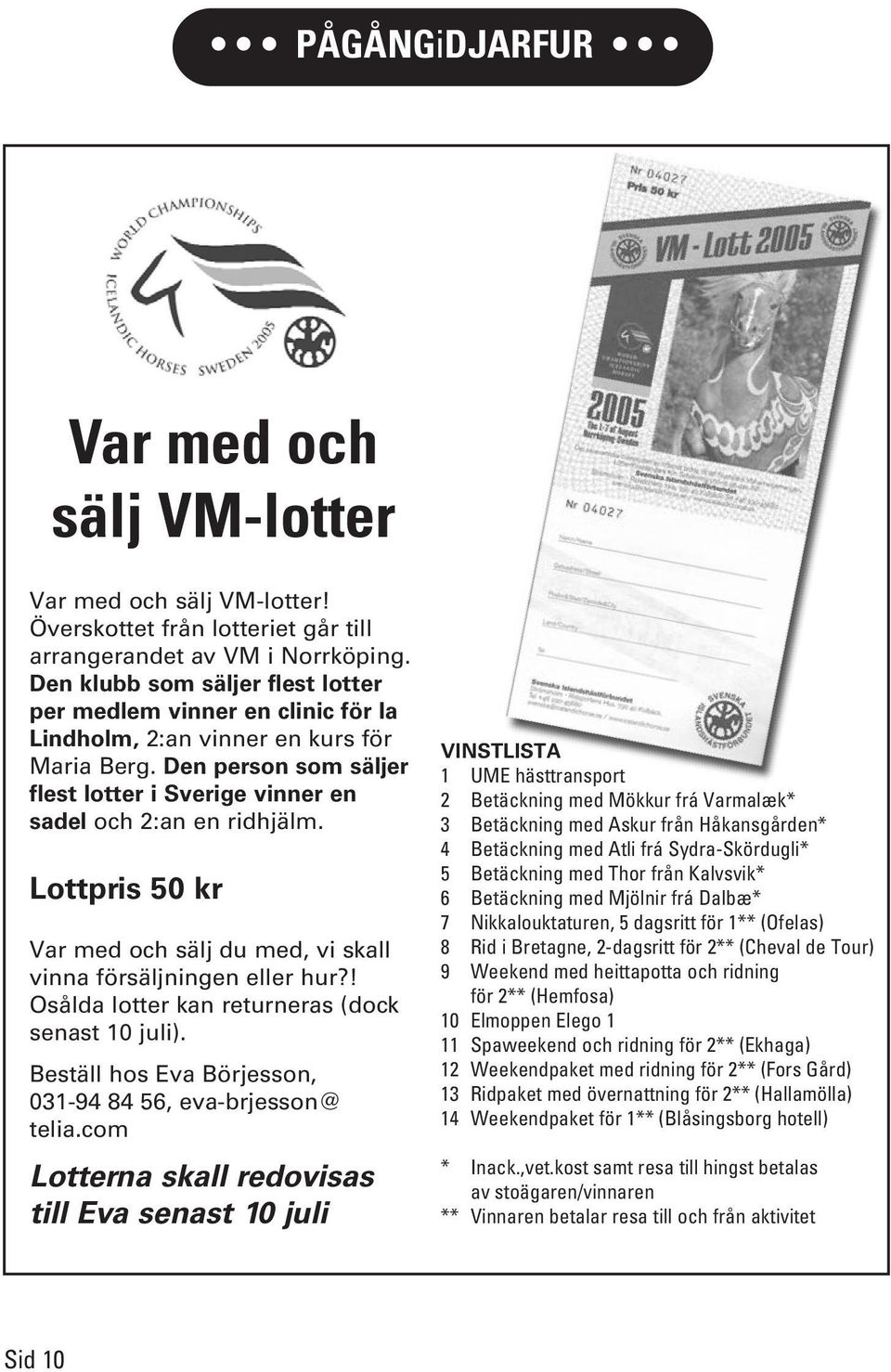 Lottpris 50 kr Var med och sälj du med, vi skall vinna försäljningen eller hur?! Osålda lotter kan returneras (dock senast 10 juli). Beställ hos Eva Börjesson, 031-94 84 56, eva-brjesson@ telia.