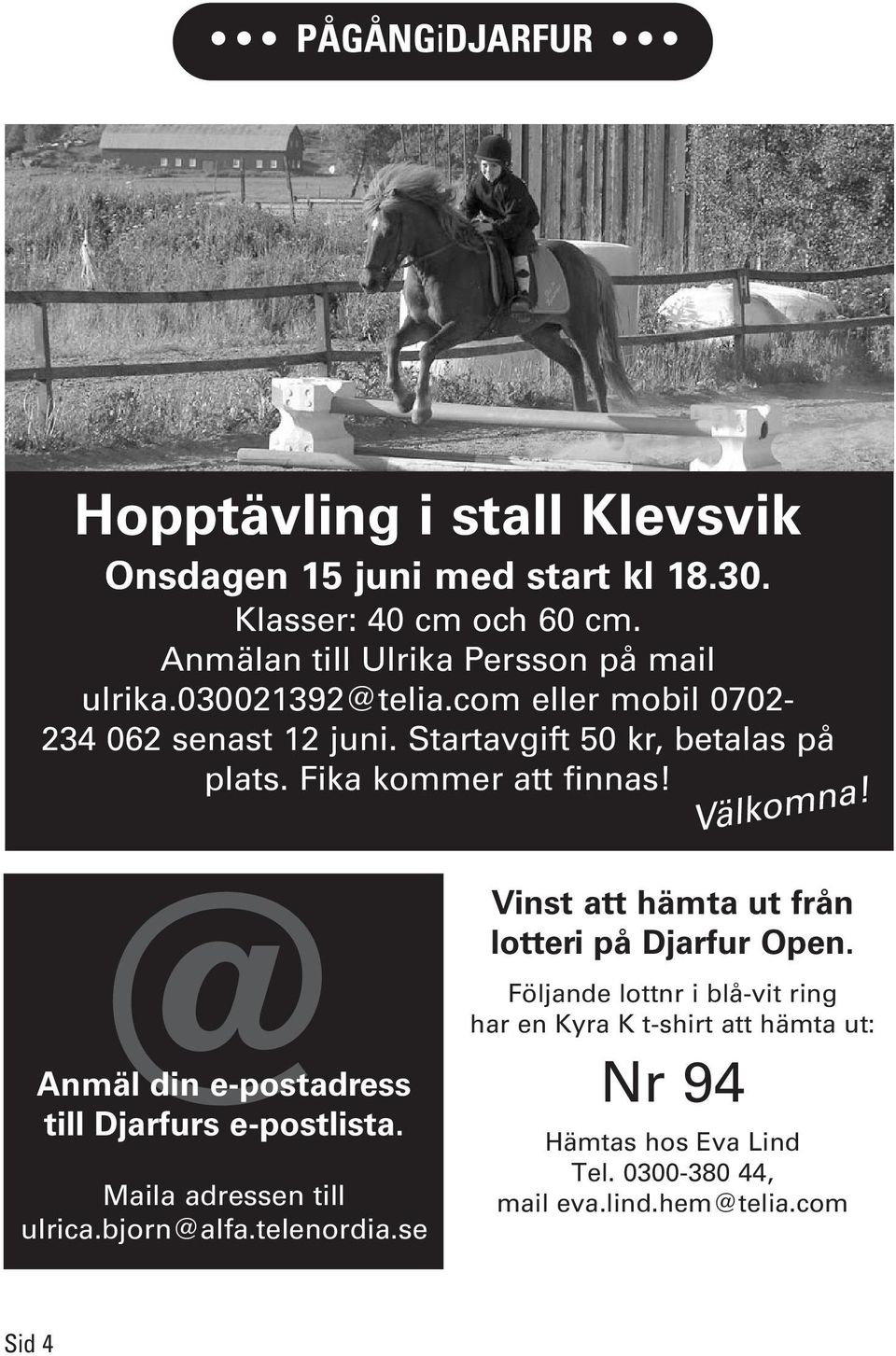 Fika kommer att finnas! @ Anmäl din e-postadress till Djarfurs e-postlista. Maila adressen till ulrica.bjorn@alfa.telenordia.se Välkomna!