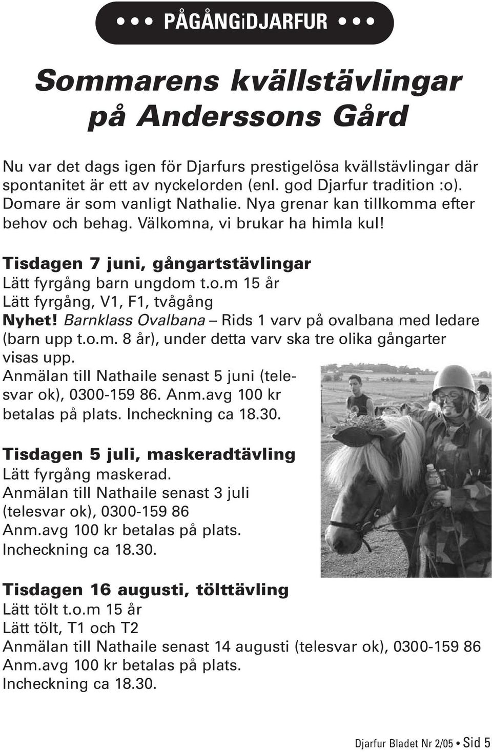 Barnklass Ovalbana Rids 1 varv på ovalbana med ledare (barn upp t.o.m. 8 år), under detta varv ska tre olika gångarter visas upp. Anmälan till Nathaile senast 5 juni (telesvar ok), 0300-159 86. Anm.avg 100 kr betalas på plats.