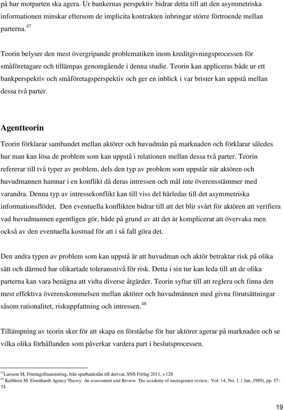 Teorin kan appliceras både ur ett bankperspektiv och småföretagsperspektiv och ger en inblick i var brister kan uppstå mellan dessa två parter.