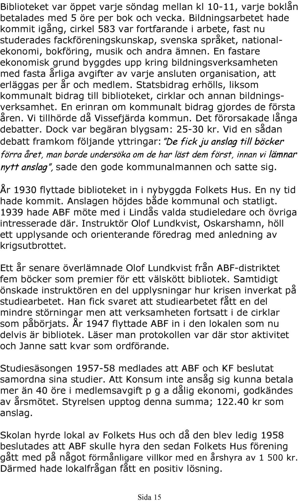 En fastare ekonomisk grund byggdes upp kring bildningsverksamheten med fasta årliga avgifter av varje ansluten organisation, att erläggas per år och medlem.