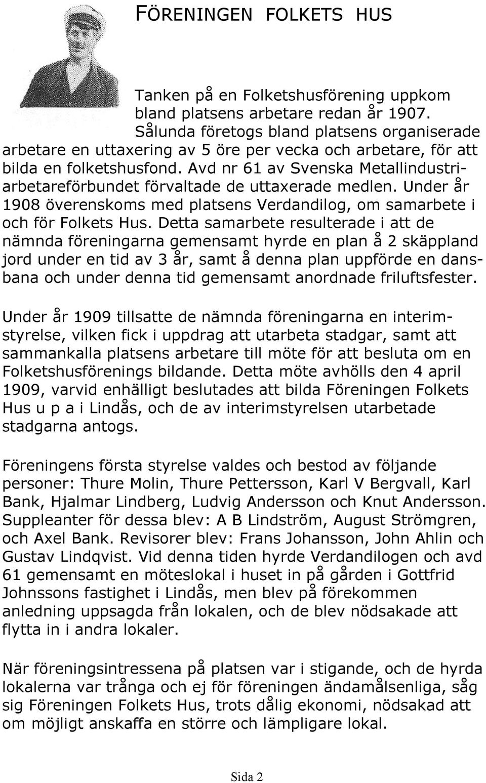 Avd nr 61 av Svenska Metallindustriarbetareförbundet förvaltade de uttaxerade medlen. Under år 1908 överenskoms med platsens Verdandilog, om samarbete i och för Folkets Hus.