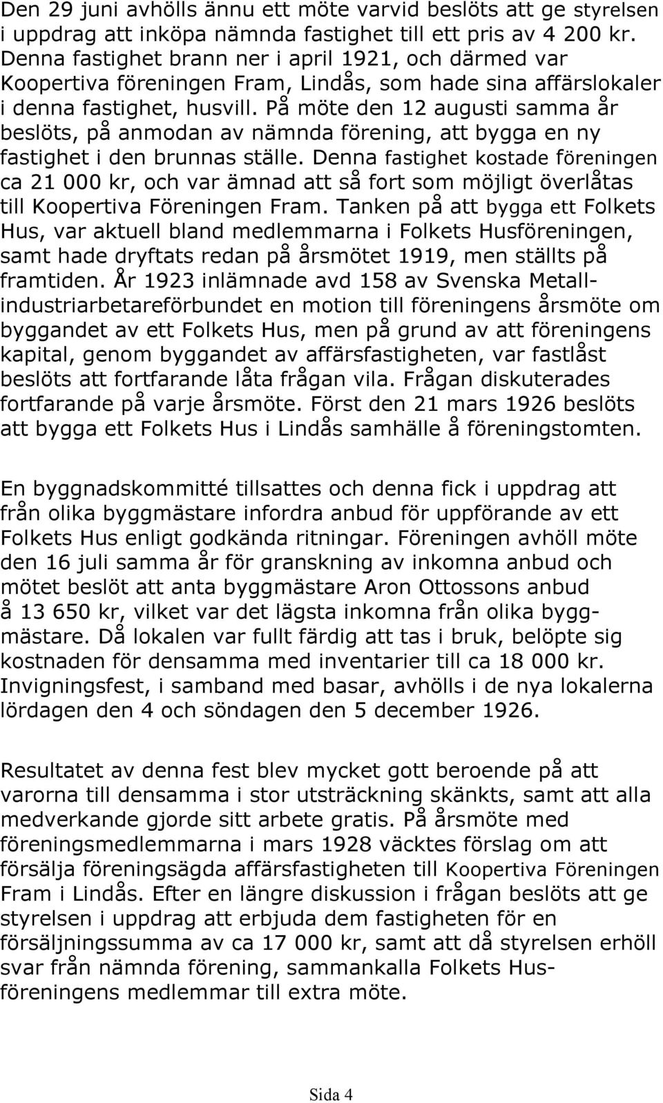 På möte den 12 augusti samma år beslöts, på anmodan av nämnda förening, att bygga en ny fastighet i den brunnas ställe.