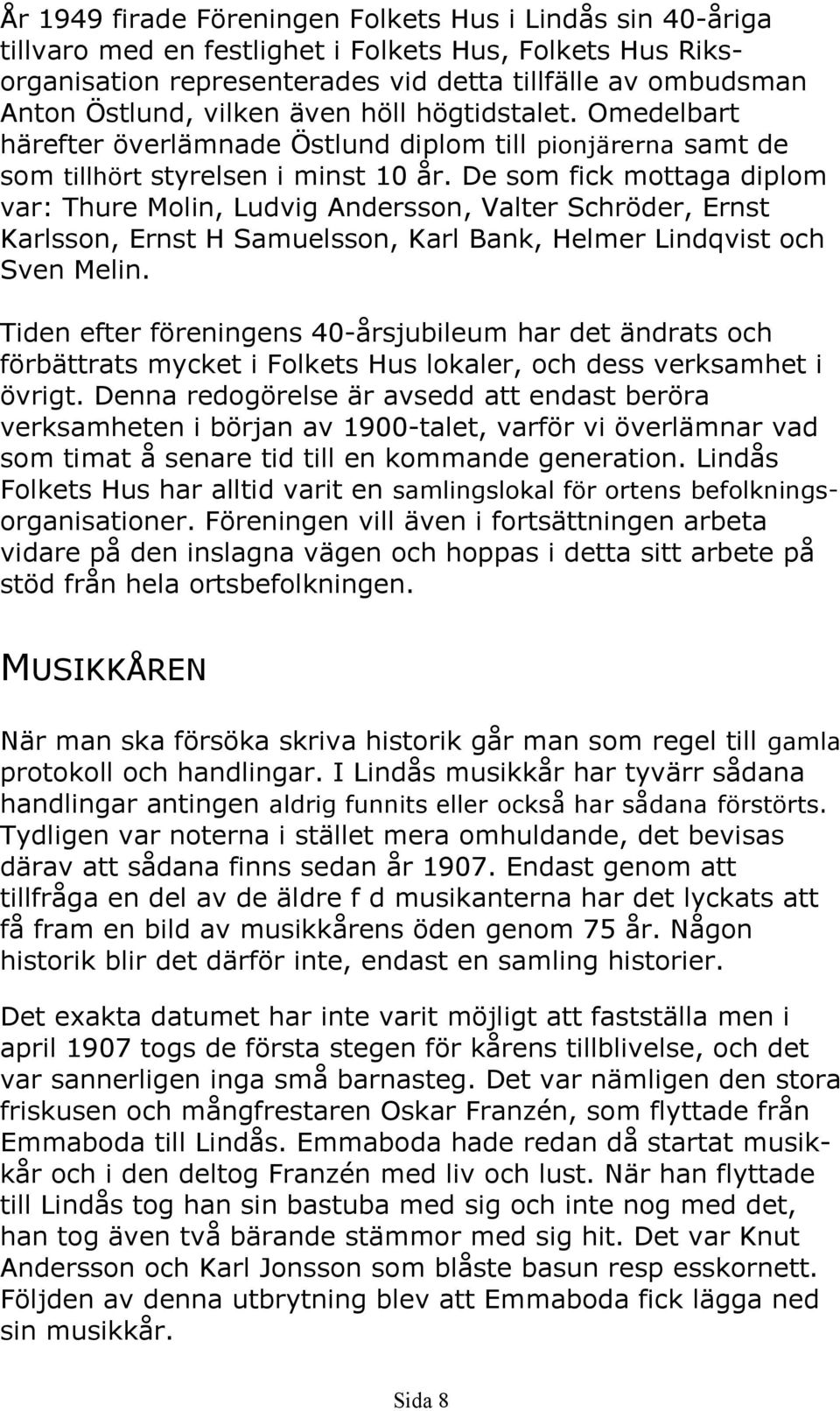 De som fick mottaga diplom var: Thure Molin, Ludvig Andersson, Valter Schröder, Ernst Karlsson, Ernst H Samuelsson, Karl Bank, Helmer Lindqvist och Sven Melin.