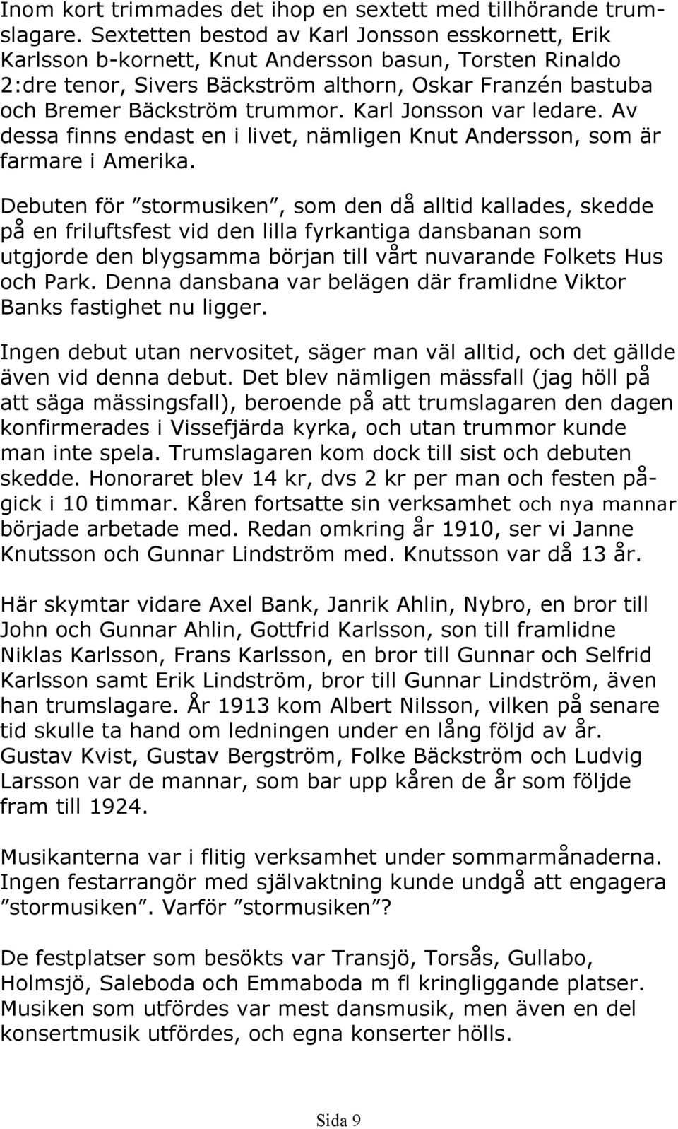 Karl Jonsson var ledare. Av dessa finns endast en i livet, nämligen Knut Andersson, som är farmare i Amerika.