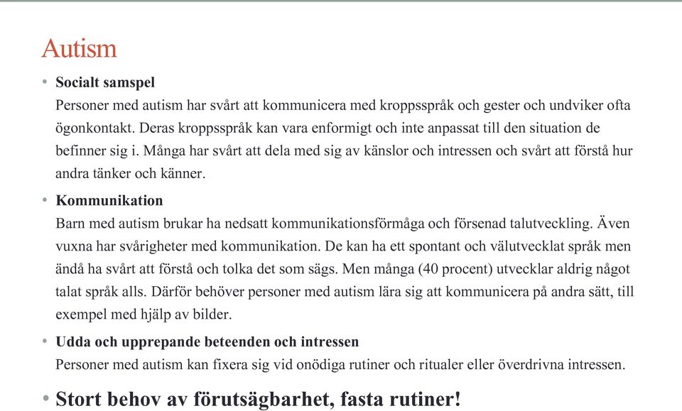 Kommunikation Barn med autism brukar ha nedsatt kommunikationsförmåga och försenad talutveckling. Även vuxna har svårigheter med kommunikation.