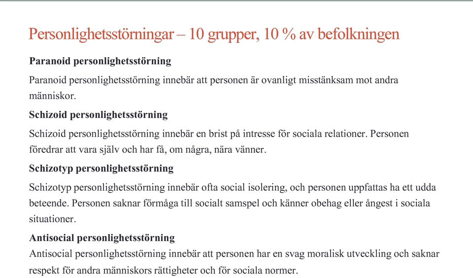 Schizotyp personlighetsstörning Schizotyp personlighetsstörning innebär ofta social isolering, och personen uppfattas ha ett udda beteende.