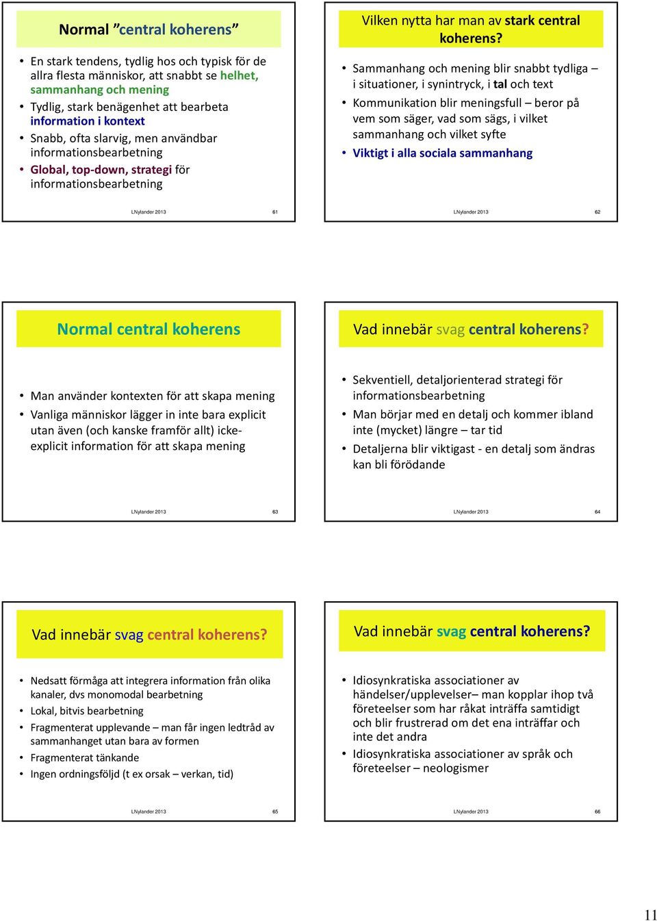 Sammanhang och mening blir snabbt tydliga i situationer, i synintryck, i tal och text Kommunikation blir meningsfull beror på vem som säger, vad som sägs, i vilket sammanhang och vilket syfte Viktigt