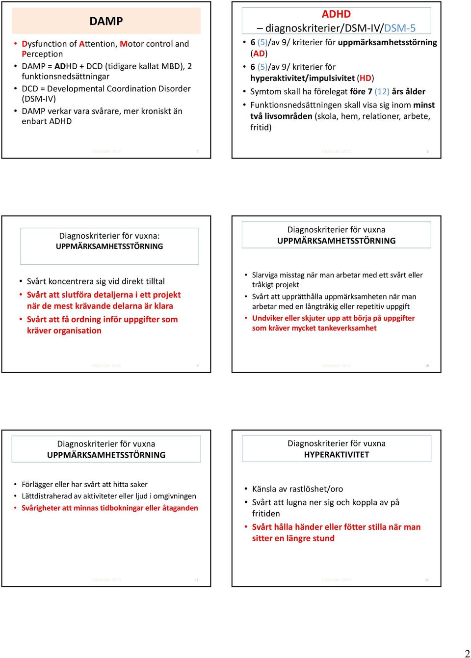 ha förelegat före 7 (12) års ålder Funktionsnedsättningen skall visa sig inom minst två livsområden (skola, hem, relationer, arbete, fritid) 7 8 Diagnoskriterier för vuxna: UPPMÄRKSAMHETSSTÖRNING