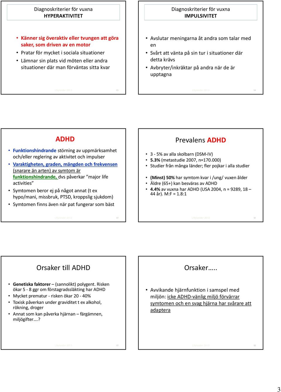 Avbryter/inkräktar på andra när de är upptagna 13 14 ADHD Funktionshindrande störning av uppmärksamhet och/eller reglering av aktivitet och impulser Varaktigheten, graden, mängden och frekvensen