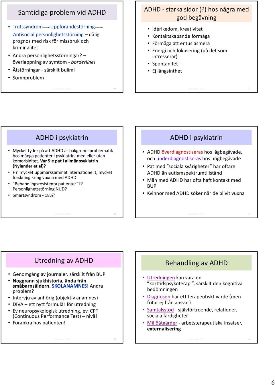 ) hos några med god begåvning Idérikedom, kreativitet Kontaktskapande förmåga Förmåga att entusiasmera Energi och fokusering (på det som intresserar) Spontanitet Ej långsinthet 31 32 ADHD i