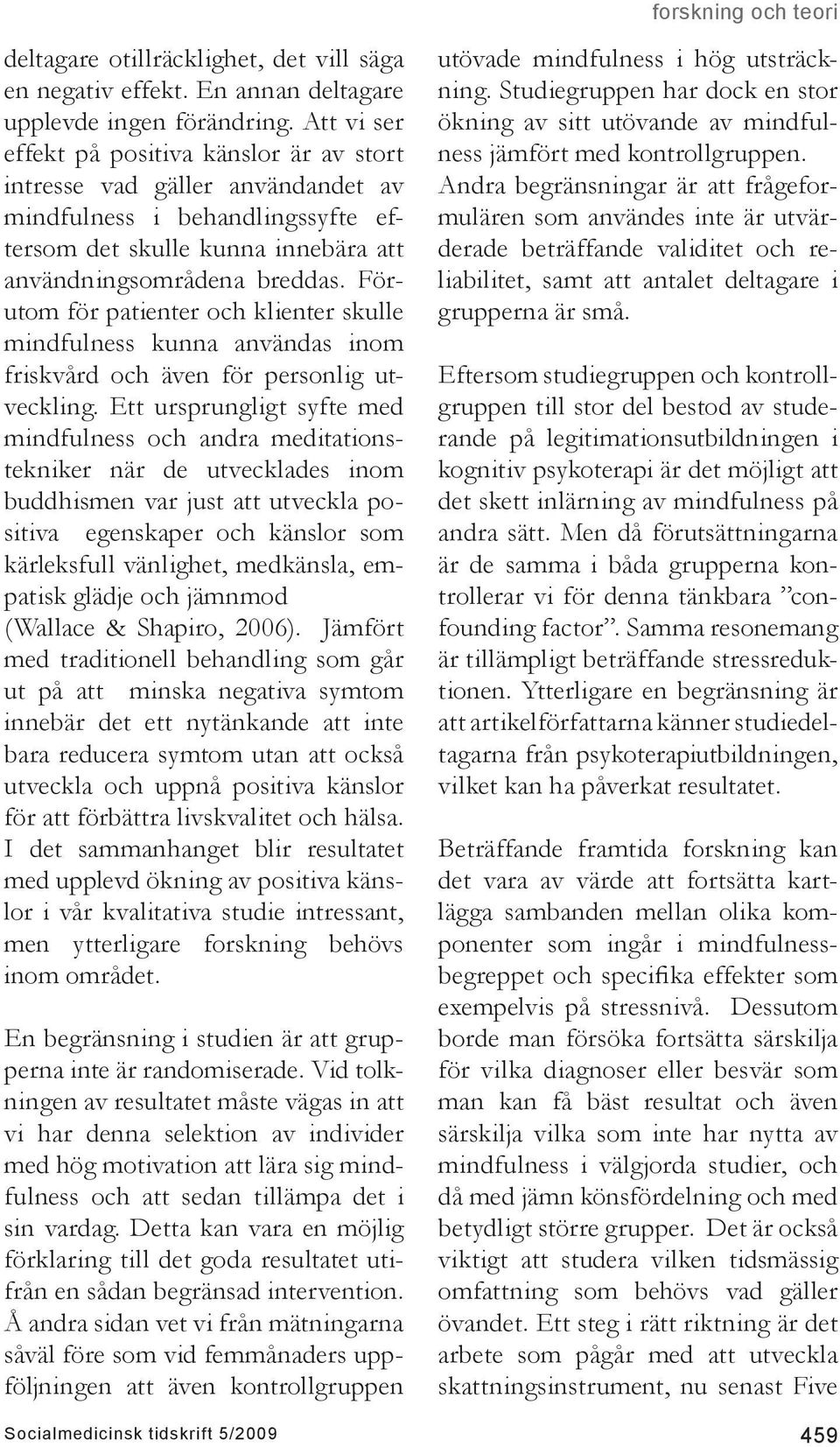 Förutom för patienter och klienter skulle mindfulness kunna användas inom friskvård och även för personlig utveckling.