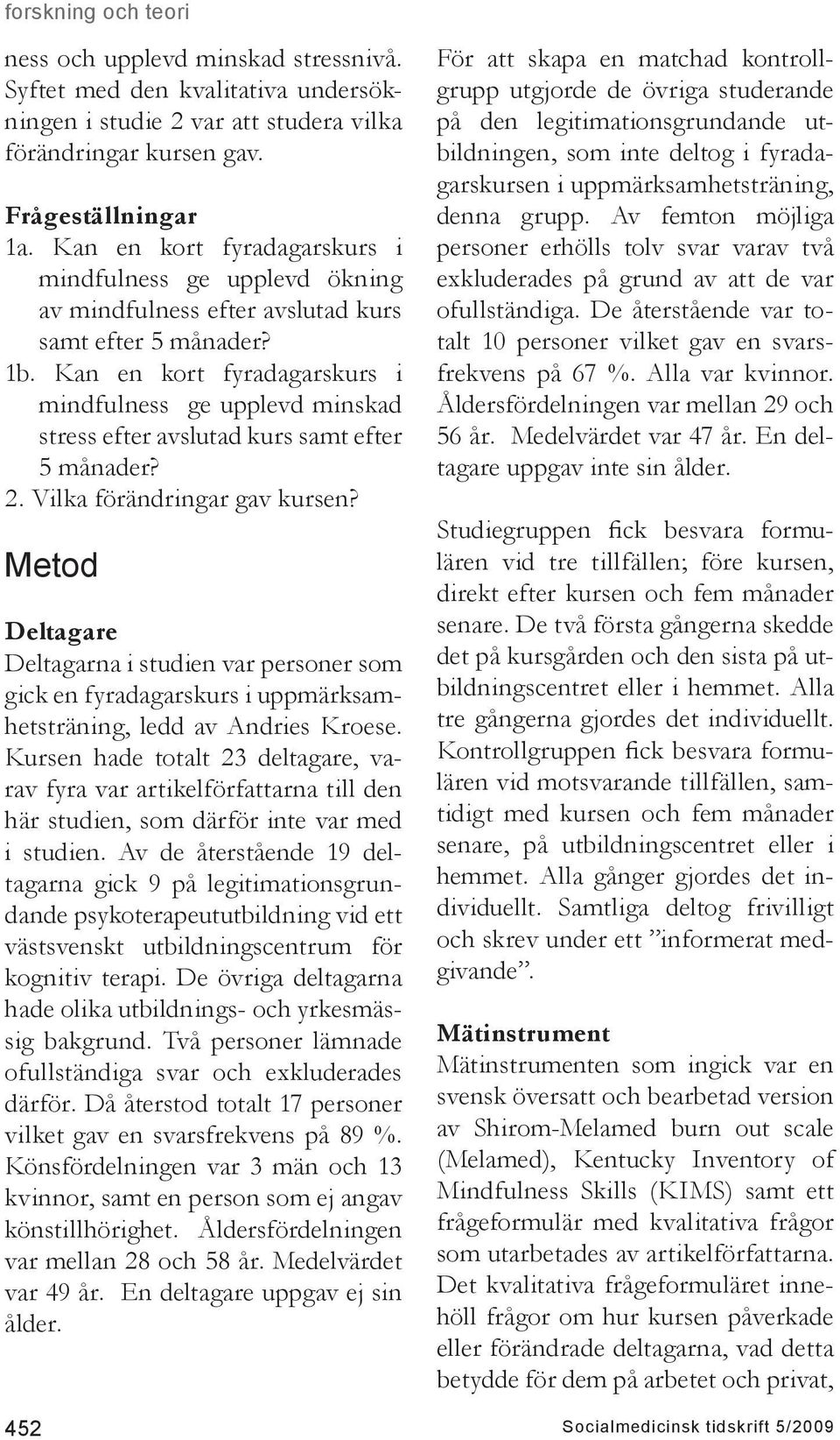 Kan en kort fyradagarskurs i mindfulness ge upplevd minskad stress efter avslutad kurs samt efter 5 månader? 2. Vilka förändringar gav kursen?