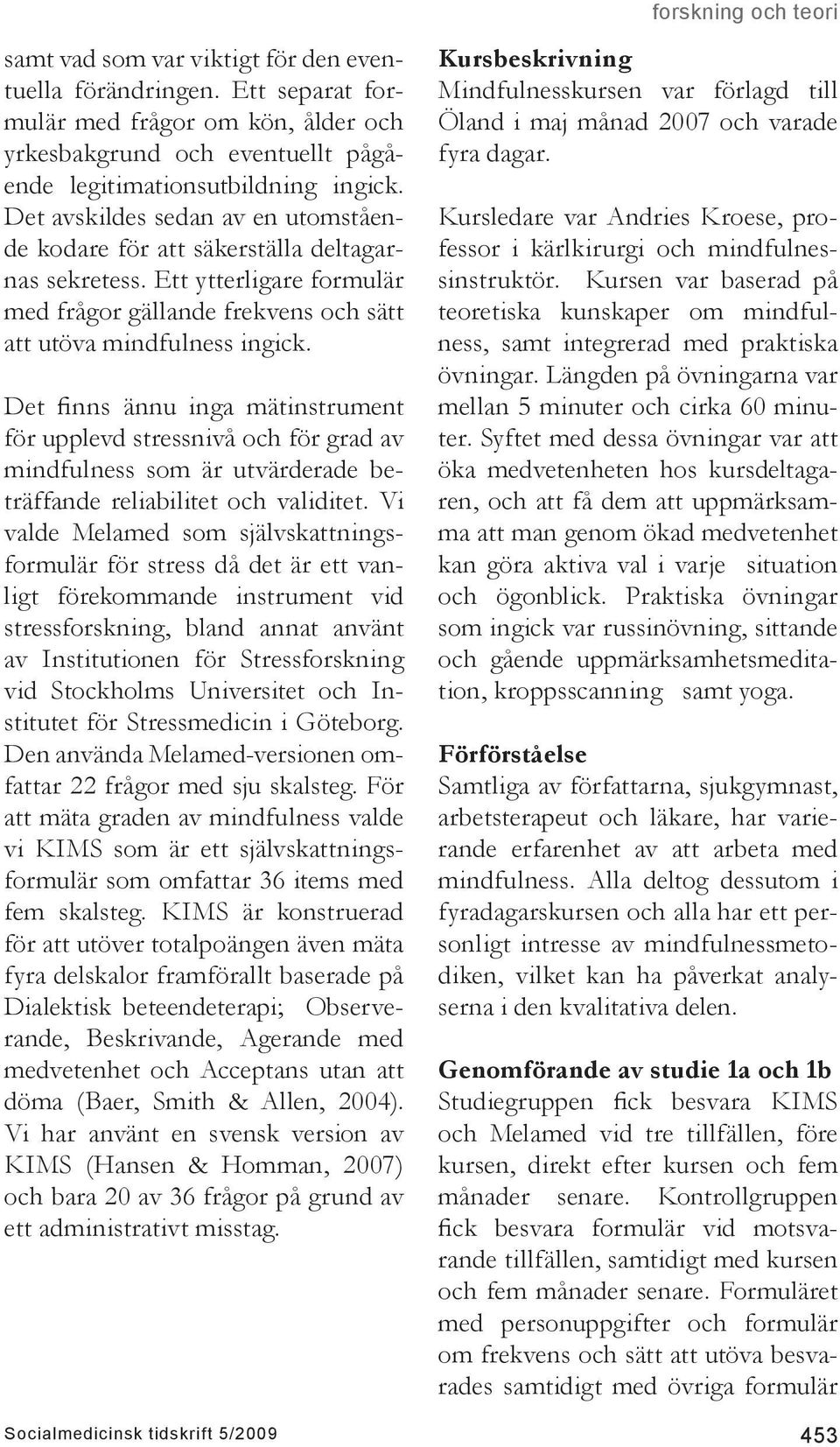 Det finns ännu inga mätinstrument för upplevd stressnivå och för grad av mindfulness som är utvärderade beträffande reliabilitet och validitet.